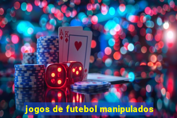 jogos de futebol manipulados